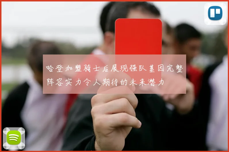 哈登加盟骑士后展现强队基因完整阵容实力令人期待的未来潜力